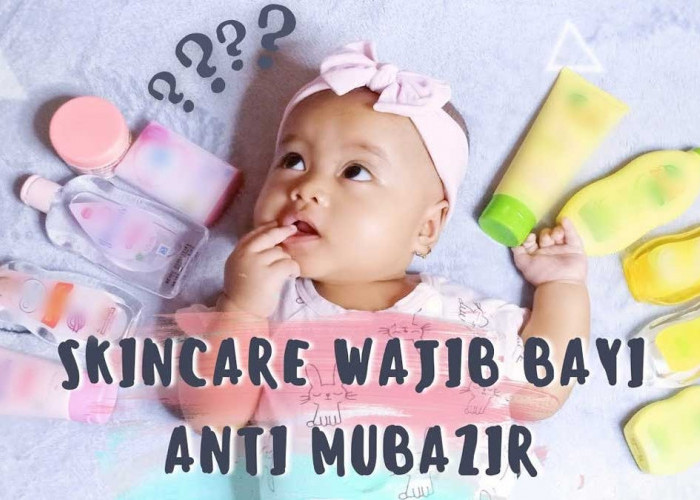 4 Cara Memilih Skincare Buat Bayi Baru Lahir, Agar Kulit Bayi Tetap Sehat dan Terhindar dari Penyakit