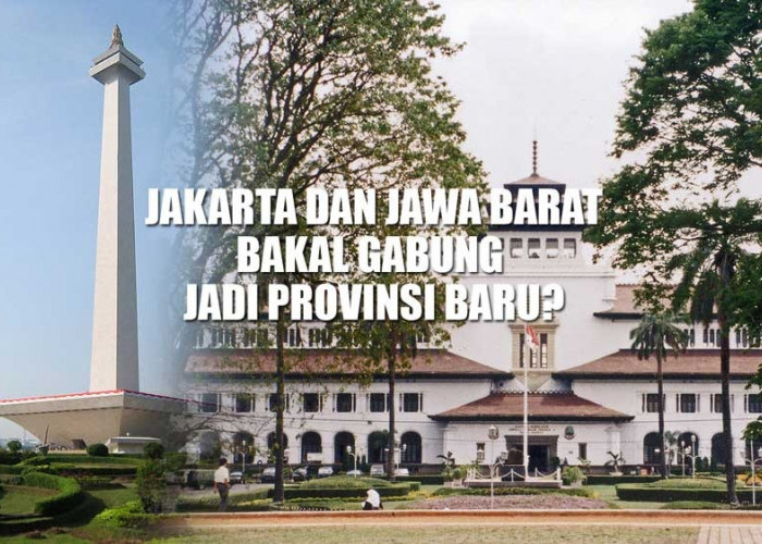 Jakarta dan Jawa Barat Bakal Gabung Jadi Provinsi Baru? Nama Provinsinya Sudah Disiapkan