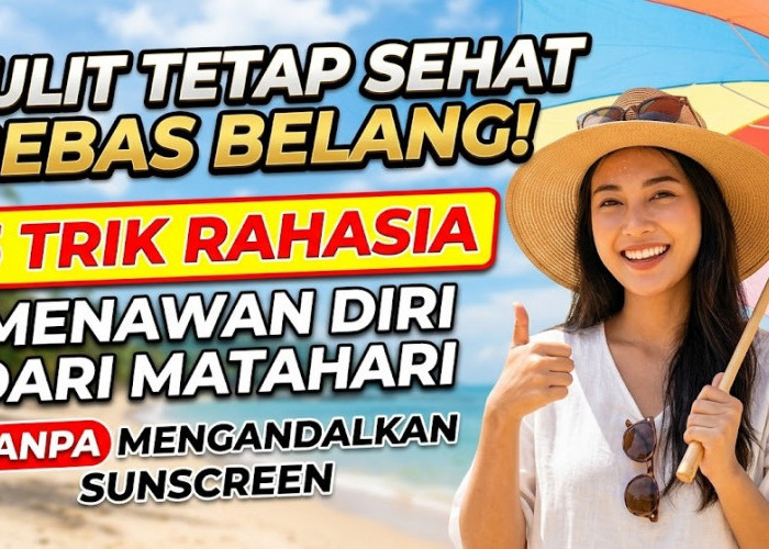 Kulit Tetap Sehat Bebas Belang! 5 Trik Rahasia Melindungi Diri dari Matahari Tanpa Mengandalkan Sunscreen