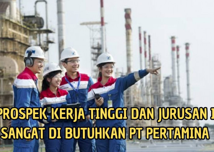 Prospek Kerja Tinggi dengan Gaji Hingga Puluhan Juta! Inilah 7 Jurusan Kuliah yang Dibutuhkan PT Pertamina