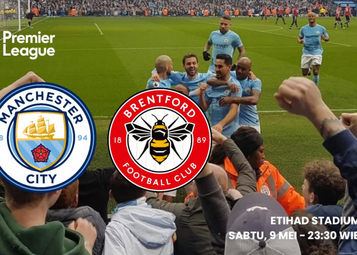 Liga Premier Manchester City vs Brentford: Melawan Tim Ambisi Lolos ke Kompetisi Eropa