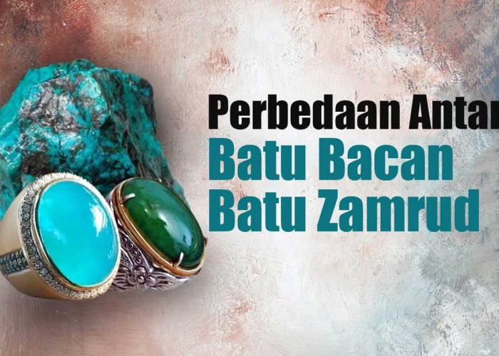 Serupa Tapi Tak Sama! Inilah Bedanya Antara Batu Bacan dan Zamrud, Jangan Sampai Salah Beli 