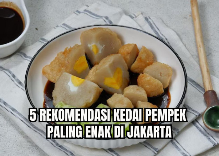5 Tempat Makan Pempek Paling Enak di Jakarta, Rasanya Otentik, Pempek Palembang Asli, Cek Lokasinya Disini!