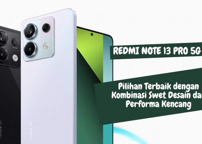 Redmi Note 13 Pro 5G: Pilihan Terbaik dengan Kombinasi Swet Desain dan Performa Kencang