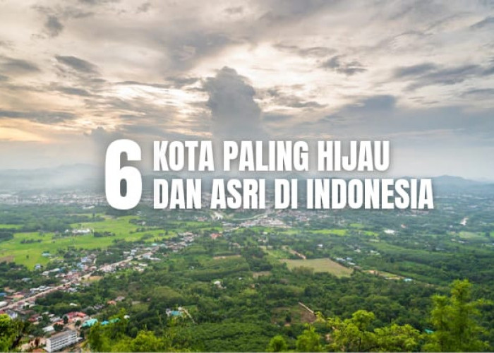 Tidak Ada Jakarta, Inilah 6 Kota Paling Asri di Indonesia, Kotamu Termasuk?