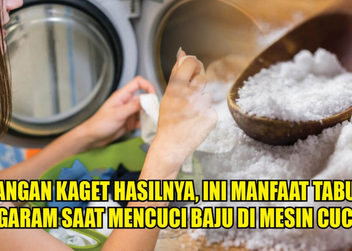 Jangan Kaget Lihat Hasilnya, Ini Manfaat Garam saat Mencuci Baju di Mesin Cuci 