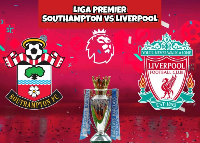 Liga Premier Southampton vs Liverpool-Preview, Kabar Tim, Susunan Pemain dan Prediksi Skor