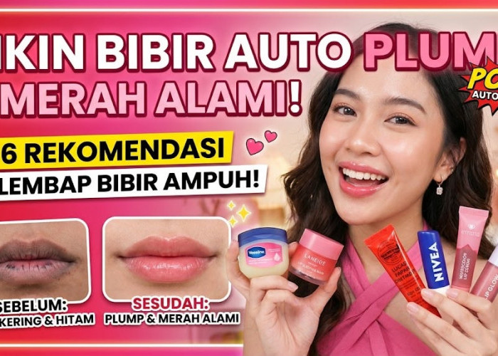 Bibir Auto Plump dan Merah Alami! 6 Rekomendasi Produk Pelembap Bibir Ampuh Hempaskan Bibir Hitam dan Kering