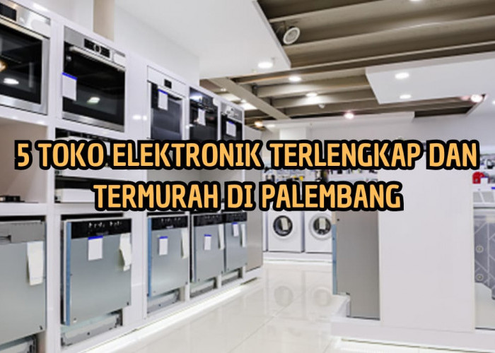 Catat Alamat dan Jam Bukanya! 5 Toko Elektronik ini Terlengkap dan Termurah di Palembang