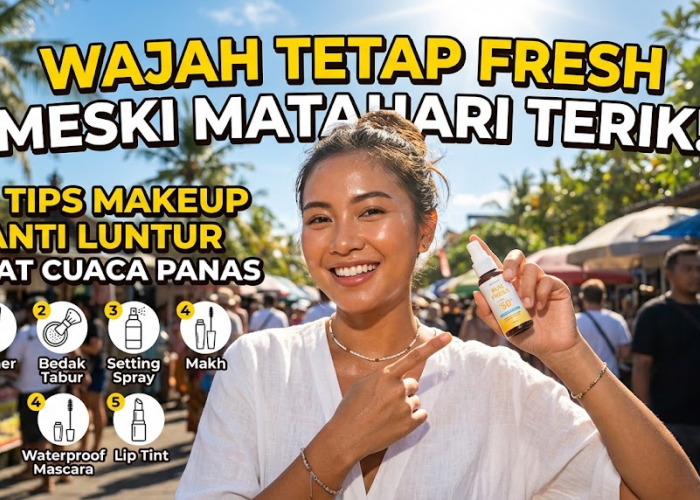 Wajah Tetap Fresh Meski Matahari Terik! 5 Tips Makeup agar Tidak Mudah Luntur Saat Cuaca Panas