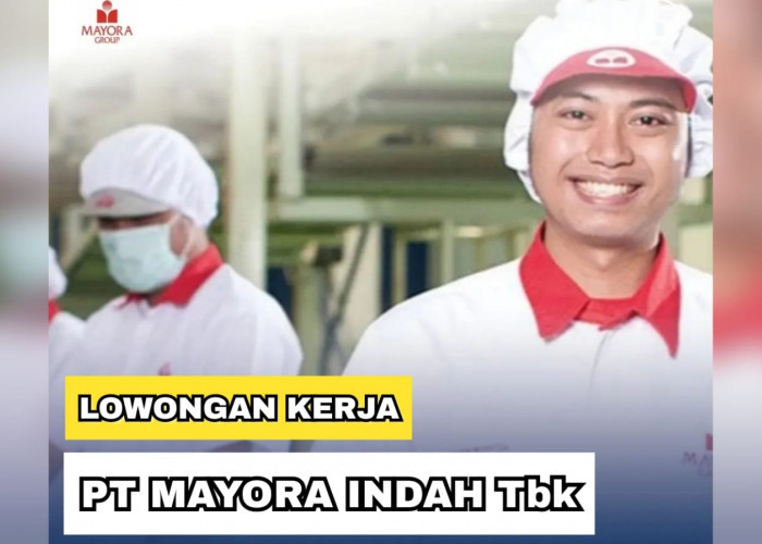 Lowongan Kerja Terbaru PT Mayora Indah, Ini Posisi Jabatan dan Cara Daftarnya