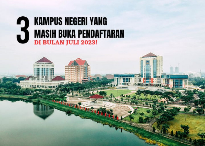 Buruan Cek, 3 Universitas Negeri yang Masih Buka Pendaftaran di Bulan Juli, Lihat Jadwalnya di Sini!