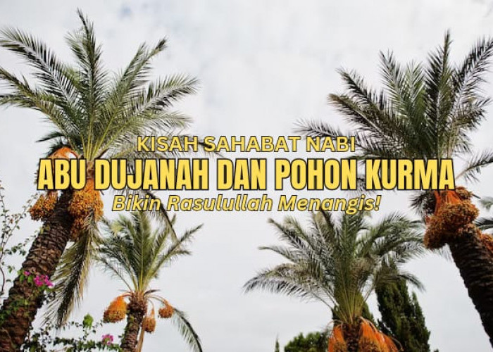 Kisah Sahabat Nabi! Abu Dujanah dan Pohon Kurma yang Membuat Rasulullah Menangis