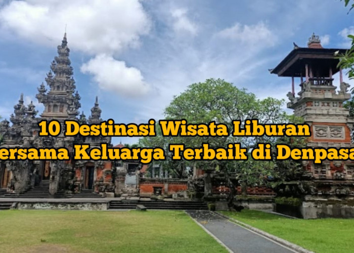 10 Destinasi Wisata Terbaik di Denpasar, Pas untuk Liburan Bersama Keluarga, Bisa Belajar Seni dan Sejarah