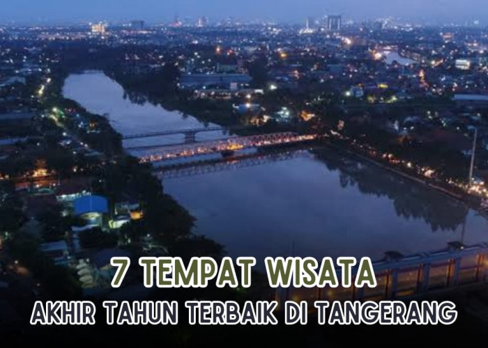 7 Tempat Wisata Liburan Akhir Tahun yang Wajib Dikunjungi di Tangerang, Pesona Alamnya Eksotis