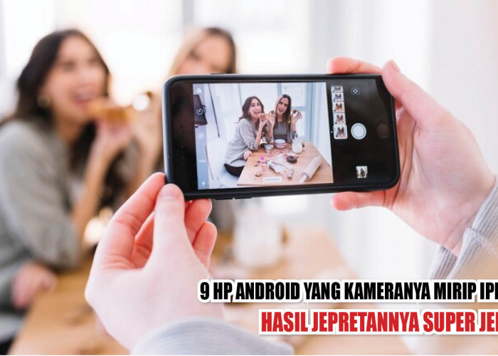 9 HP Android yang Kameranya Mirip iPhone, Hasil Jepretannya Super Jernih