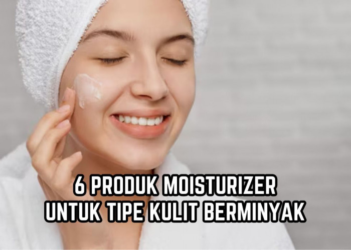 Kandungannya Ringan! Ini 6 Rekomendasi Produk Moisturizer untuk Tipe Kulit Berminyak, Tidak Bikin Jerawatan