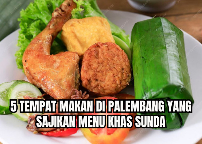 5 Tempat Makan di Palembang Sajikan Menu Khas Sunda, Ada Karedok Hingga Nasi Timbel, Serasa di Tanah Pasundan