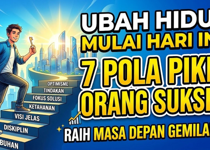Ubah Hidup Mulai Hari Ini! 7 Pola Pikir Orang Sukses yang Bisa Diterapkan untuk Raih Masa Depan Gemilang