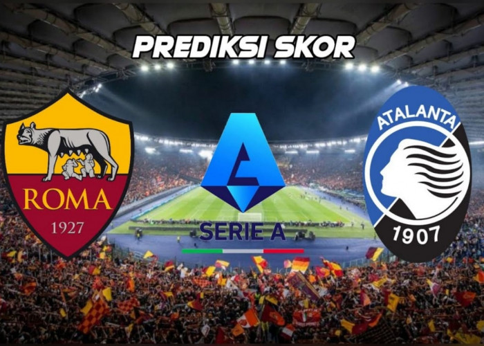 Preview Serie A Roma vs Atalanta-Kabar Tim, Susunan Pemain dan Prediksi Skor