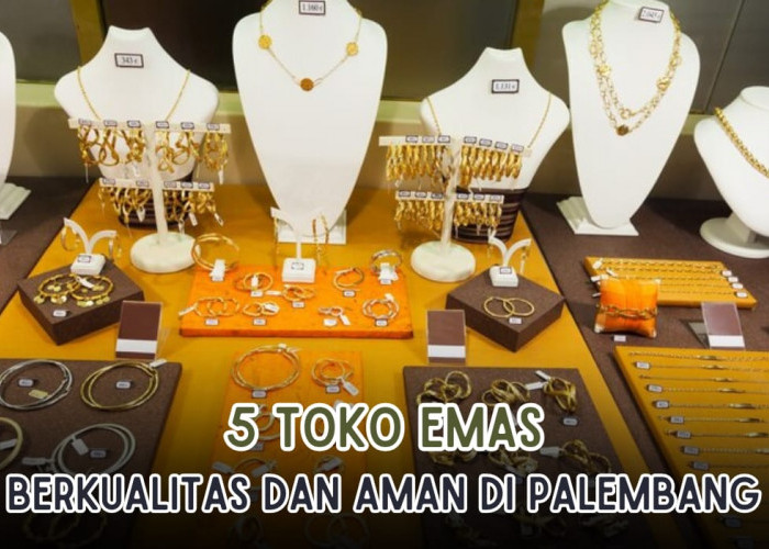 5 Toko Emas Terbaik di Palembang, Desain Modern Koleksi Terlengkap! Cek di Sini Lokasinya