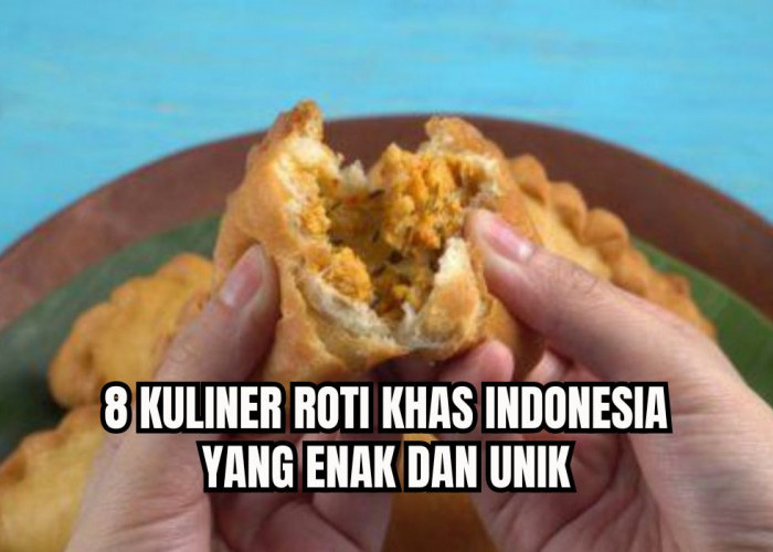 Pecinta Roti Merapat! Ini 8 Roti Kuliner Khas Indonesia, Punya Cerita dan Nama Unik, Pernah Coba?