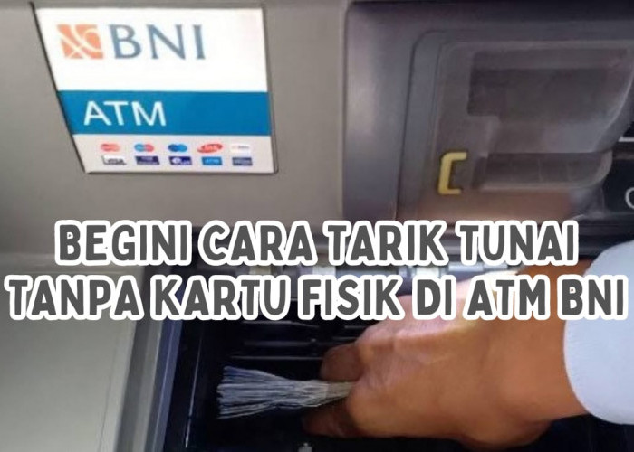 ANTI RIBET! Begini Cara Tarik Tunai Tanpa Kartu Fisik di ATM BNI, Mau Coba?