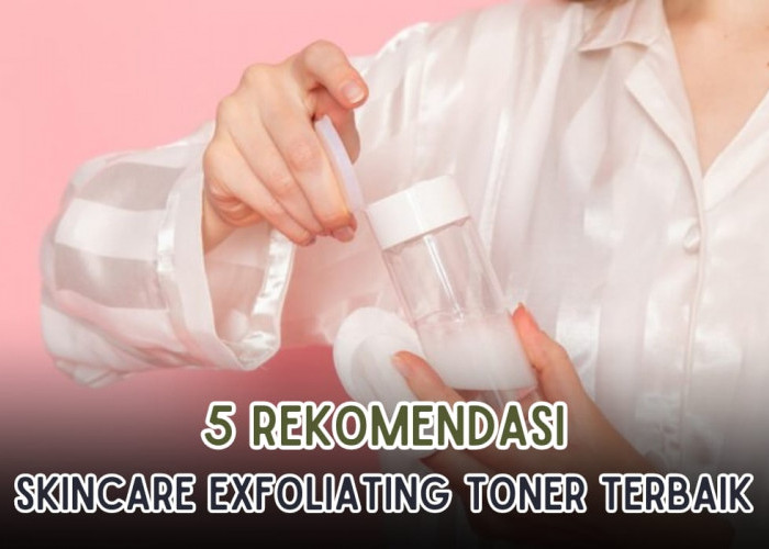 5 Rekomendasi Exfoliating Toner yang Efeknya Bagus untuk Wajah Bikin Glowing, Ampuh Atasi Jerawat 