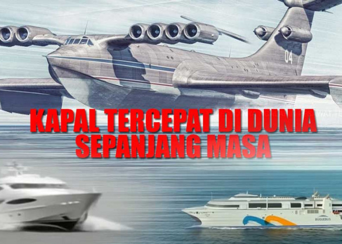 Wow! Ini 7 Kapal Laut Tercepat di Dunia, Monster Laut Kaspia Kalahkan Kecepatan Pesawat Terbang
