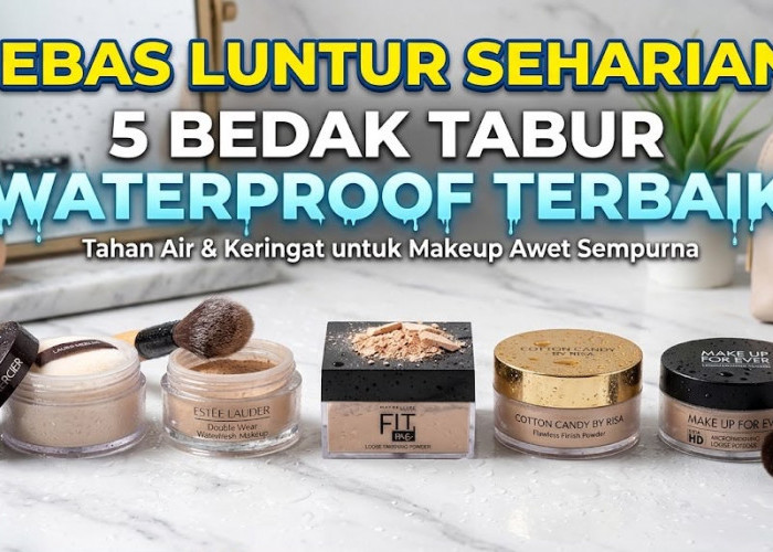 Bebas Luntur Seharian! 5 Bedak Tabur Waterproof Terbaik yang Tahan Air dan Keringat untuk Makeup Awet Sempurna