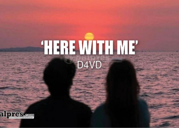 Lirik dan Terjemahan Lagu ‘Here With Me’ - D4vd
