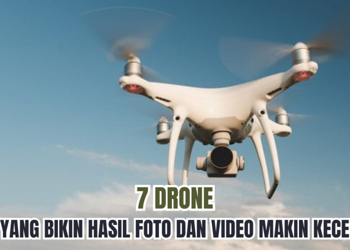 7 Merk Drone yang Bikin Foto dan Video Makin Kece Abis! Tetap Jernih Meskipun di Malam Hari
