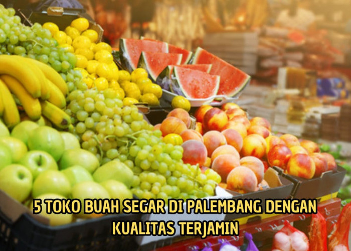 Rekomendasi 5 Toko Buah di Palembang, Lengkap Aneka Buah Impor dan Lokal, Rasanya Manis Segar, Harga Bersaing