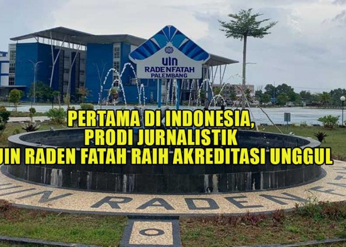 Pertama di Indonesia! Prodi Jurnalistik UIN Raden Fatah Raih Akreditasi Unggul, Apa Keunggulannya?