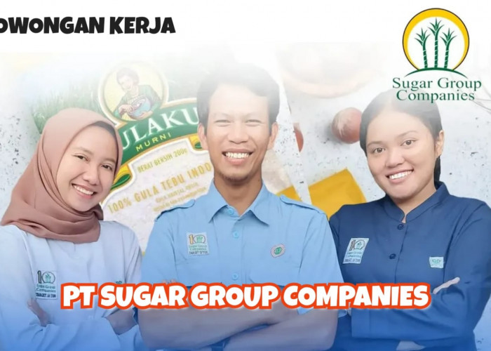 PT Sugar Group Companies Buka 6 Posisi Menarik Lowongan Kerja Terbaru, Ini Posisi dan Kualifikasinya