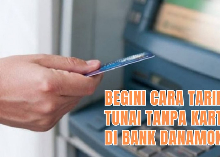 Begini Cara Cepat Tarik Uang Tanpa Kartu di ATM Bank Danamon, Mudah Banget Lho!