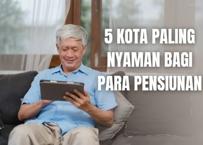 5 Kota Paling Nyaman Jadi Tempat Tinggal Para Pensiunan di Indonesia, Ada Kotamu?