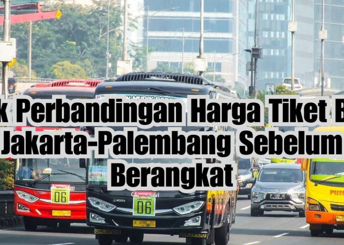 Cek Perbandingan Harga Tiket Bus Jakarta-Palembang Sebelum Mudik Lebaran, Kualitas Nyaman, Harga Aman!