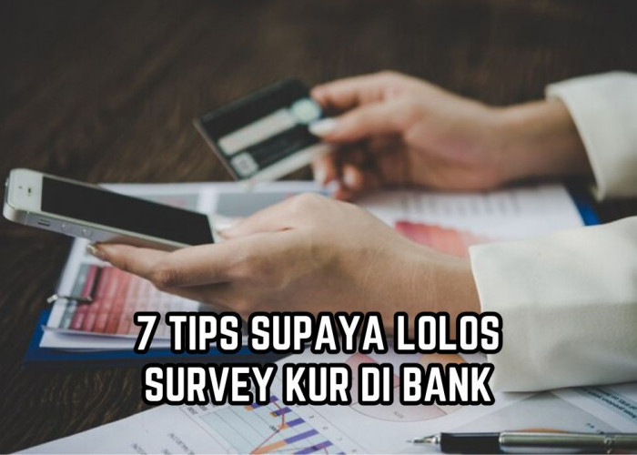 Sebelum Ajukan Pinjaman, Simak Dulu 7 Tips Agar Lolos Survey KUR di Bank, Dijamin di ACC