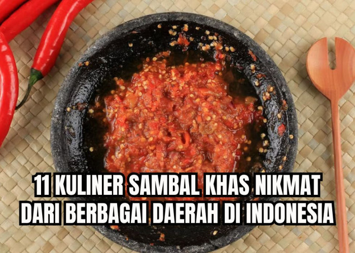 Pedasnya Enak Bikin Minta Nasi Tambah! Ini 11 Sambal Khas Daerah di Indonesia, Yuk Cobain