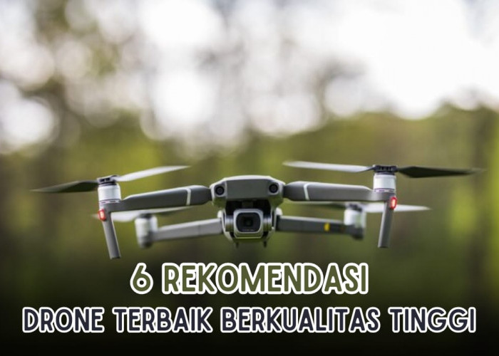 Rekomendasi 6 Produk Drone Terbaik Berkualitas Tinggi, Mudah Digunakan Dilengkapi Fitur Canggih