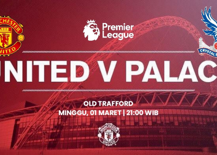 Prediksi Manchester United vs Crystal Palace: Preview, Jadwal Kick-Off dan Susunan pemain