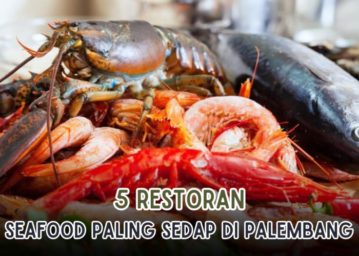 5 Restoran Seafood Paling Sedap di Palembang, Seluruh Menu Dijamin Enak Ingin Tambah Terus, Buka 24 Jam! 