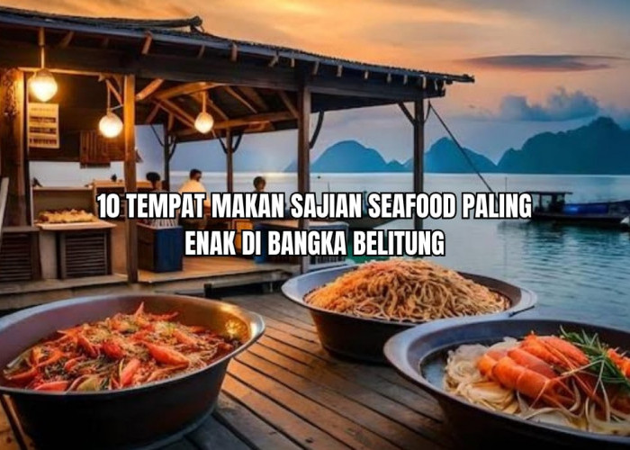 10 Tempat Wisata Kuliner Seafood Terenak di Bangka Belitung, Rasanya Istimewa Bumbunya Melimpah, Yuk Cobain