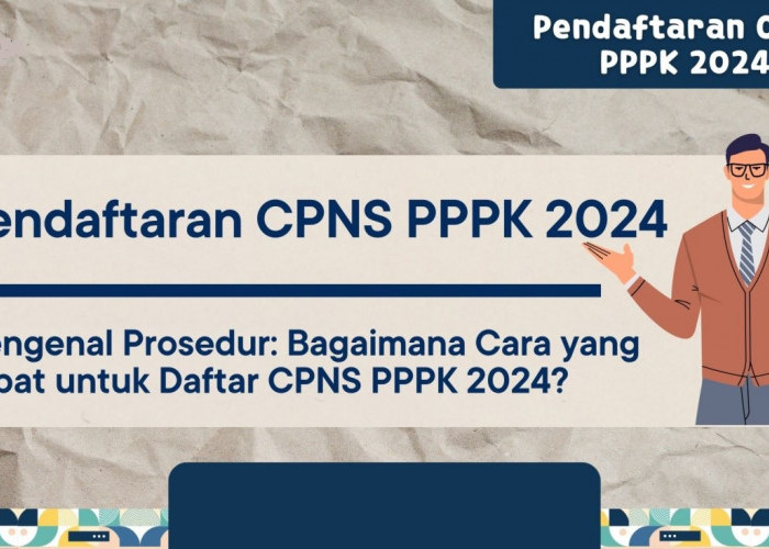 Pendaftaran CPNS dan PPPK 2024 Dibuka, Persiapkan Diri Kamu, Pahami Persyaratan Serta Cara Daftarnya