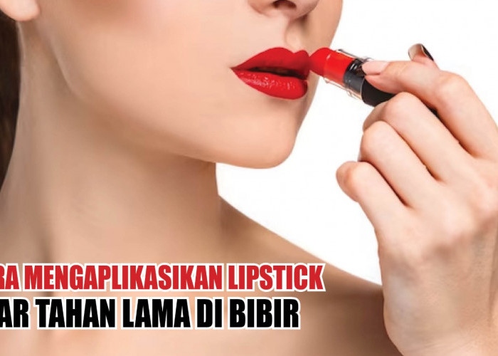Para Ledies Jangan Tidak Tahu Ya! Ini Cara Mengaplikasikan Lipstik agar Bibir Tetap Fresh Seharian