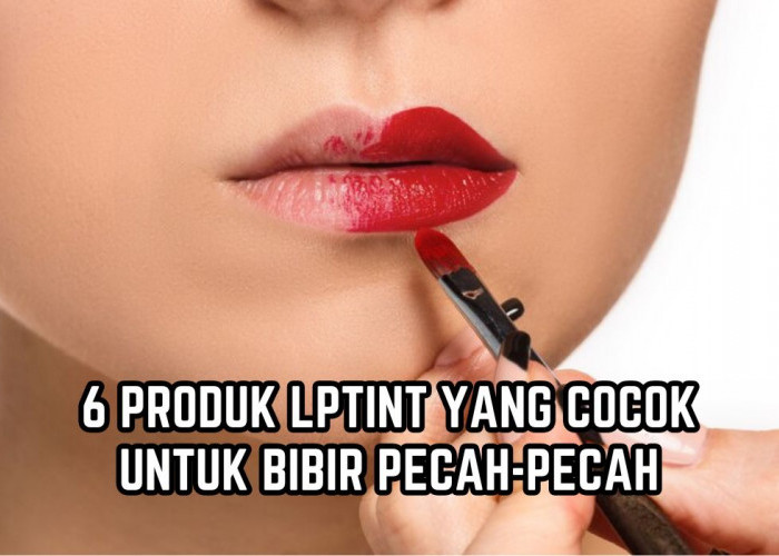 6 Liptint yang Cocok untuk Bibir Pecah-pecah, Tahan Lama Berjam-jam Tanpa Perlu Touch Up 