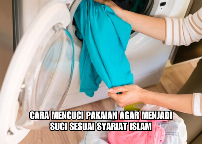 Jangan Tidak Tahu! Begini Cara Mencuci Pakaian Agar Menjadi Suci Sesuai Syariat Islam
