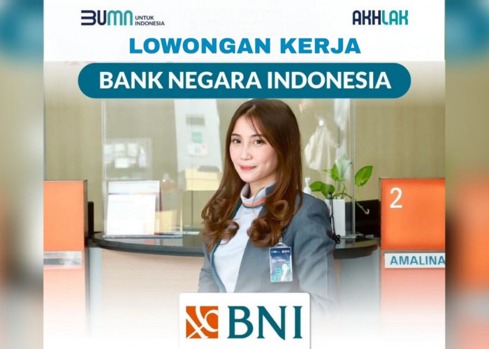 Lowongan Kerja BUMN Bank Negara Indonesia (BNI) Lulusan SMA SMK D3 S1 Semua Jurusan, Begini Cara Lamarnya!