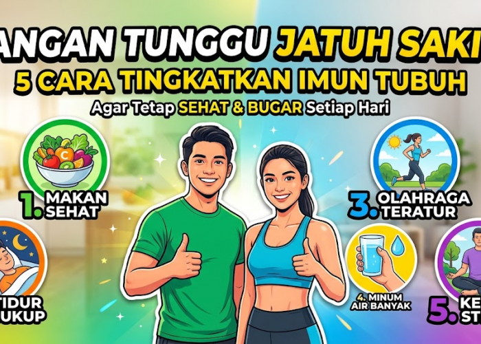 Jangan Tunggu Jatuh Sakit! Ini 5 Cara Meningkatkan Imun Tubuh agar Tetap Sehat dan Bugar Setiap Hari